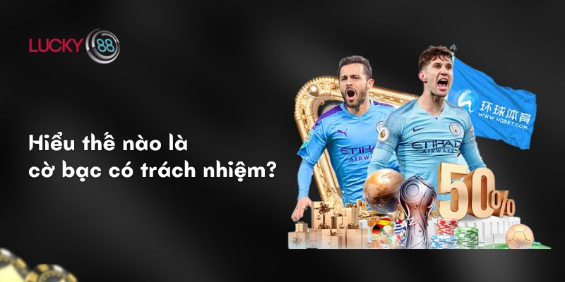 Hiểu thế nào là cờ bạc có trách nhiệm?