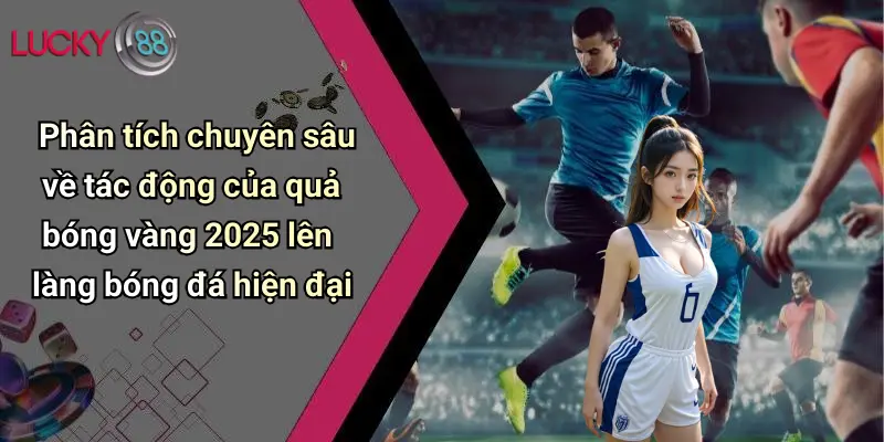 Quả Bóng Vàng 2026: Sôi Động Dự Đoán Cùng Lucky88 Cực Chất 6 Phân tích chuyên sâu về tác động của quả bóng vàng 2025 lên làng bóng đá hiện đại