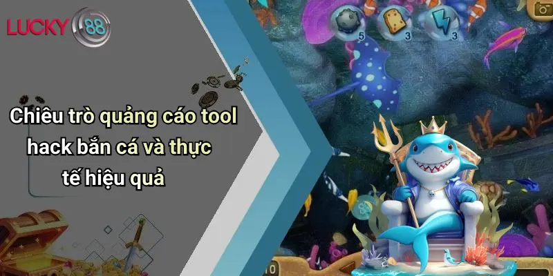 Tool Hack Bắn Cá: Sự Thật, Tác Động Và Góc Nhìn Từ Lucky88 4 Chiêu trò quảng cáo tool hack bắn cá và thực tế hiệu quả